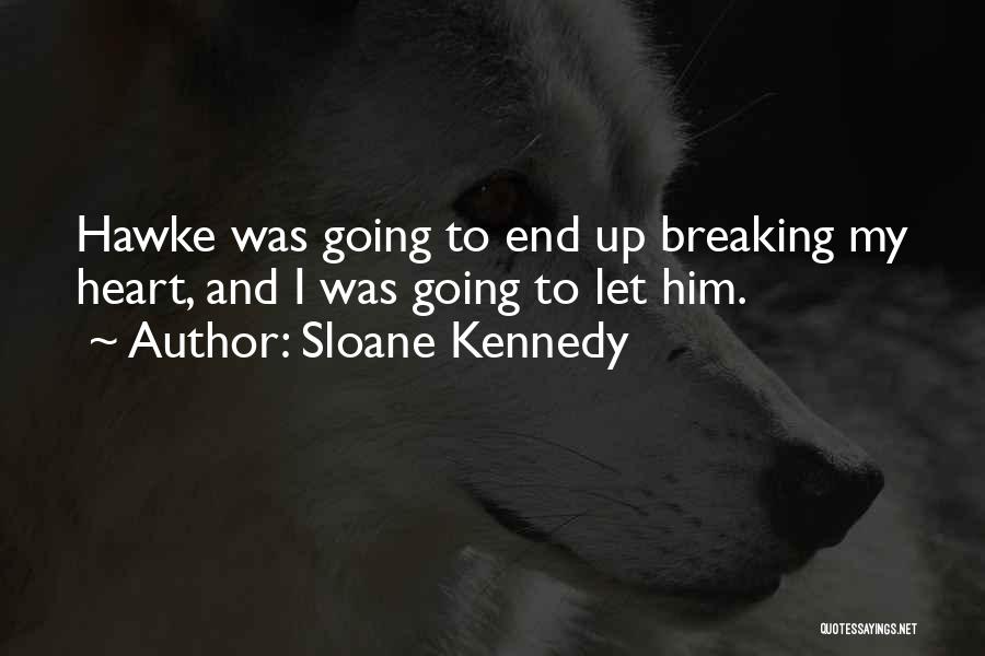 Sloane Kennedy Quotes: Hawke Was Going To End Up Breaking My Heart, And I Was Going To Let Him.