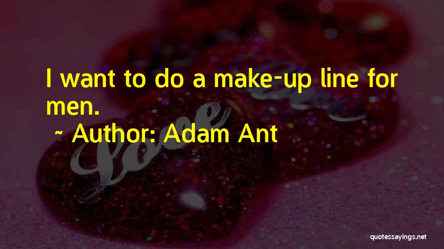 Adam Ant Quotes: I Want To Do A Make-up Line For Men.