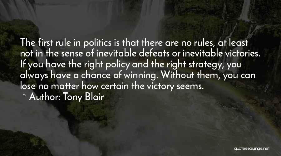Tony Blair Quotes: The First Rule In Politics Is That There Are No Rules, At Least Not In The Sense Of Inevitable Defeats