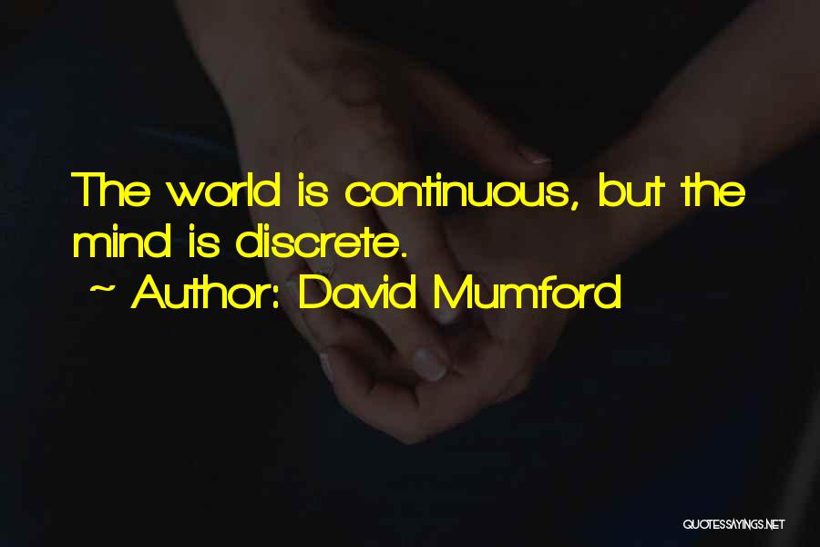 David Mumford Quotes: The World Is Continuous, But The Mind Is Discrete.