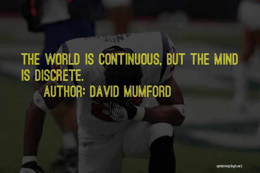 David Mumford Quotes: The World Is Continuous, But The Mind Is Discrete.