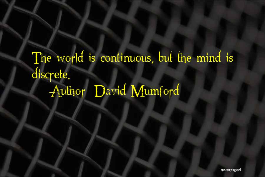 David Mumford Quotes: The World Is Continuous, But The Mind Is Discrete.