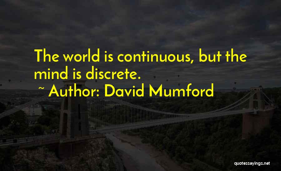 David Mumford Quotes: The World Is Continuous, But The Mind Is Discrete.