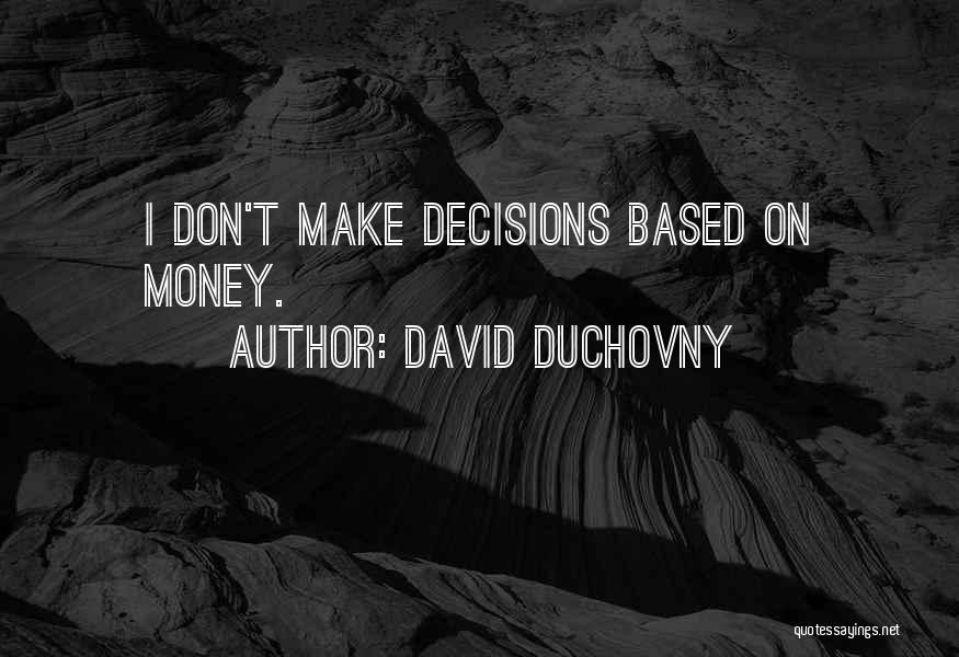 David Duchovny Quotes: I Don't Make Decisions Based On Money.