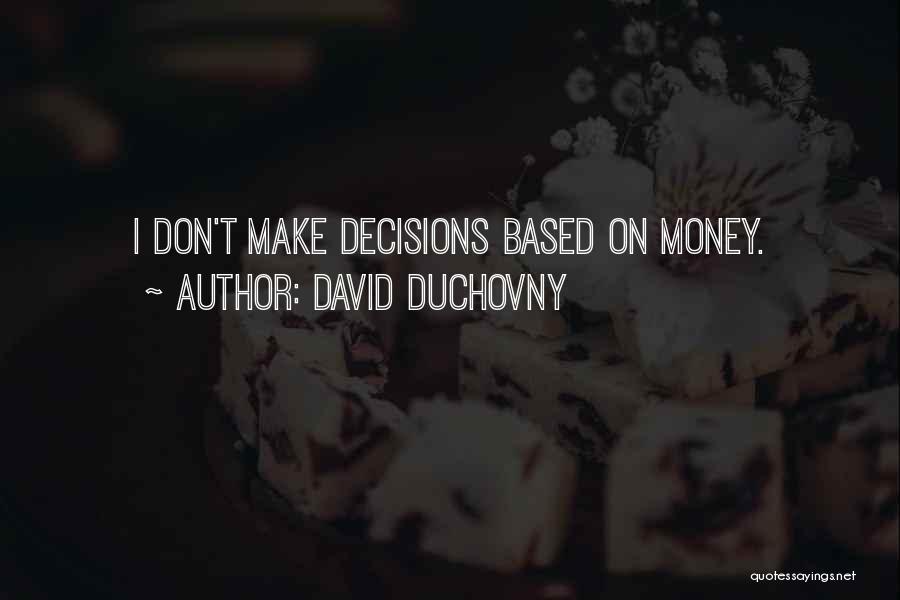 David Duchovny Quotes: I Don't Make Decisions Based On Money.