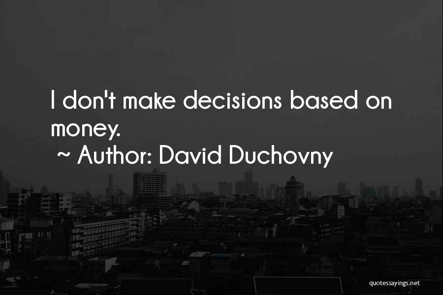 David Duchovny Quotes: I Don't Make Decisions Based On Money.