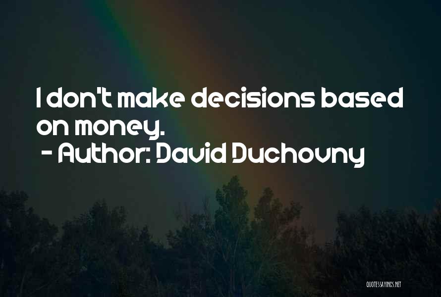 David Duchovny Quotes: I Don't Make Decisions Based On Money.