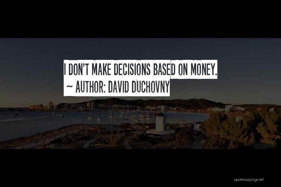 David Duchovny Quotes: I Don't Make Decisions Based On Money.