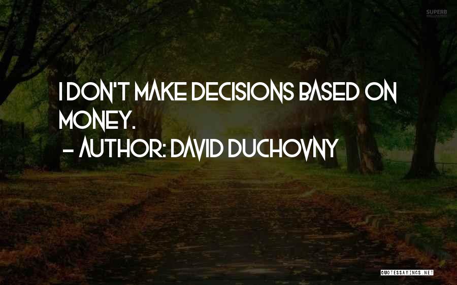 David Duchovny Quotes: I Don't Make Decisions Based On Money.