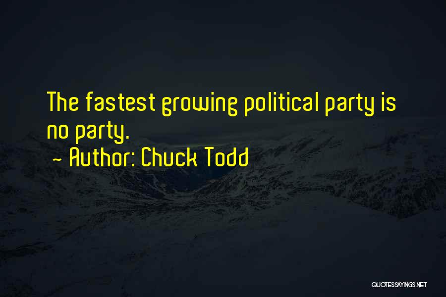 Chuck Todd Quotes: The Fastest Growing Political Party Is No Party.