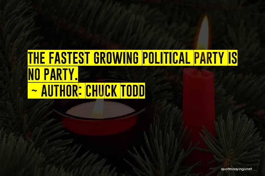 Chuck Todd Quotes: The Fastest Growing Political Party Is No Party.