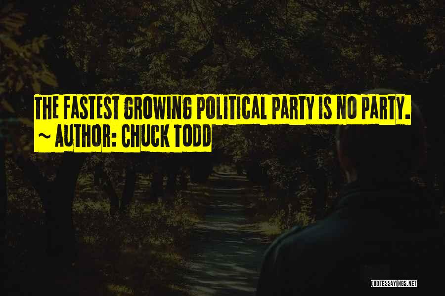 Chuck Todd Quotes: The Fastest Growing Political Party Is No Party.