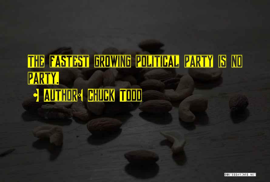 Chuck Todd Quotes: The Fastest Growing Political Party Is No Party.