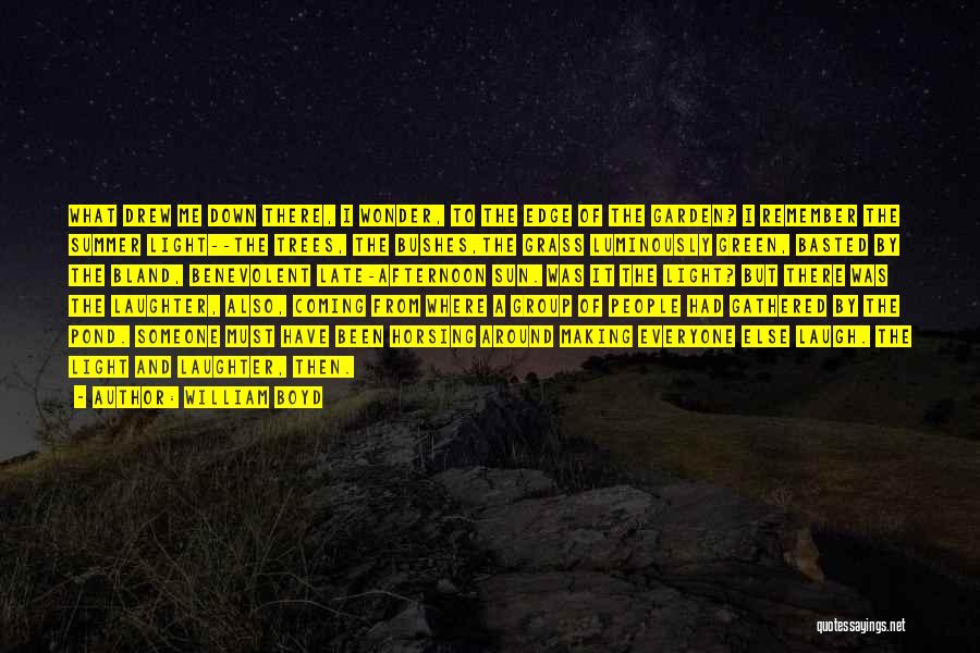 William Boyd Quotes: What Drew Me Down There, I Wonder, To The Edge Of The Garden? I Remember The Summer Light--the Trees, The