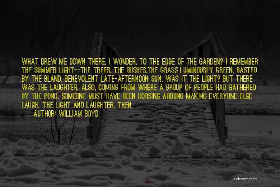 William Boyd Quotes: What Drew Me Down There, I Wonder, To The Edge Of The Garden? I Remember The Summer Light--the Trees, The