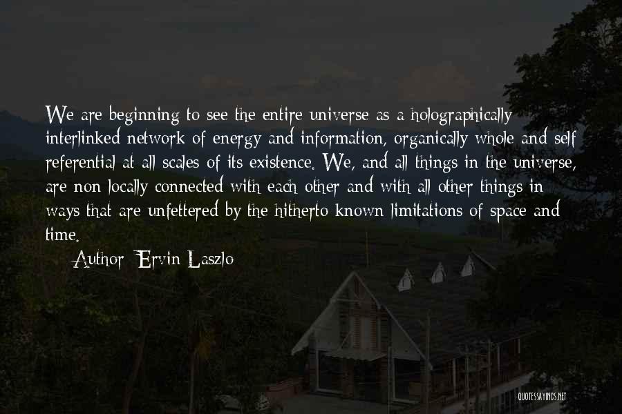 Ervin Laszlo Quotes: We Are Beginning To See The Entire Universe As A Holographically Interlinked Network Of Energy And Information, Organically Whole And