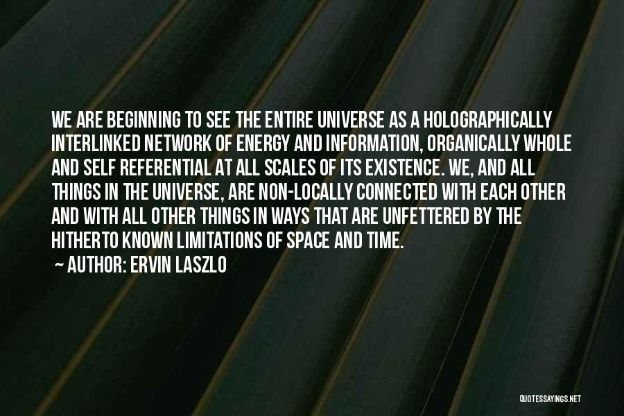 Ervin Laszlo Quotes: We Are Beginning To See The Entire Universe As A Holographically Interlinked Network Of Energy And Information, Organically Whole And