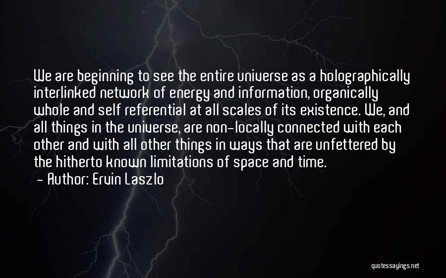 Ervin Laszlo Quotes: We Are Beginning To See The Entire Universe As A Holographically Interlinked Network Of Energy And Information, Organically Whole And