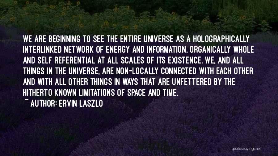 Ervin Laszlo Quotes: We Are Beginning To See The Entire Universe As A Holographically Interlinked Network Of Energy And Information, Organically Whole And