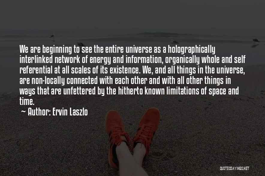 Ervin Laszlo Quotes: We Are Beginning To See The Entire Universe As A Holographically Interlinked Network Of Energy And Information, Organically Whole And