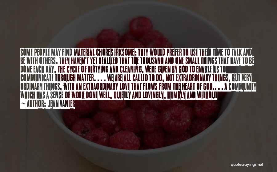 Jean Vanier Quotes: Some People May Find Material Chores Irksome; They Would Prefer To Use Their Time To Talk And Be With Others.