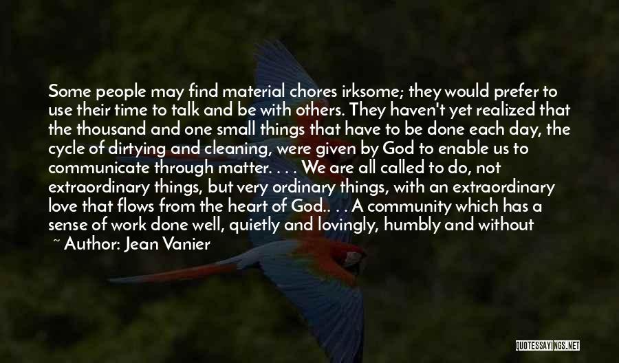 Jean Vanier Quotes: Some People May Find Material Chores Irksome; They Would Prefer To Use Their Time To Talk And Be With Others.