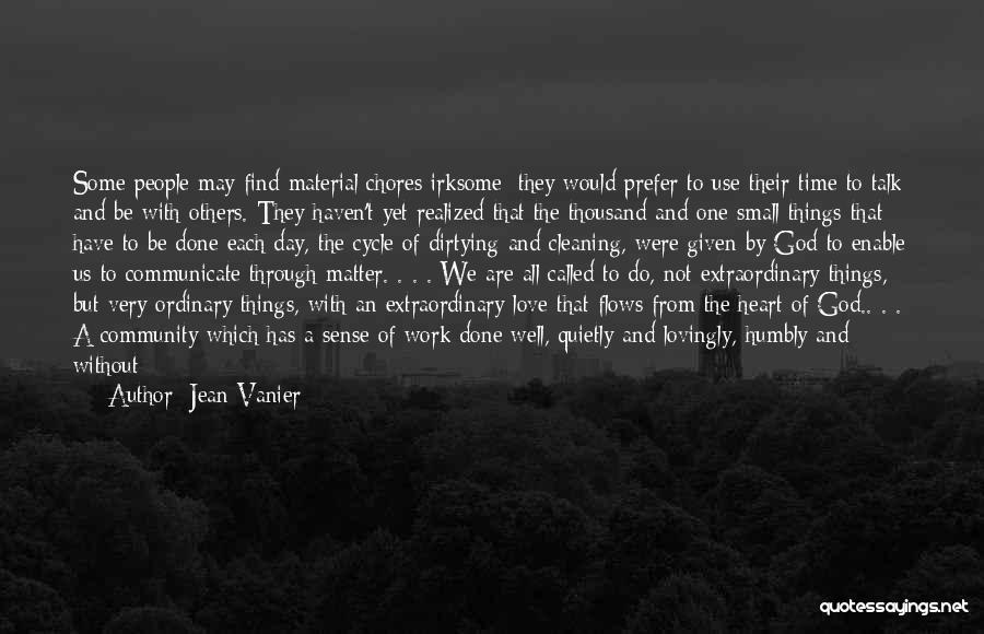Jean Vanier Quotes: Some People May Find Material Chores Irksome; They Would Prefer To Use Their Time To Talk And Be With Others.