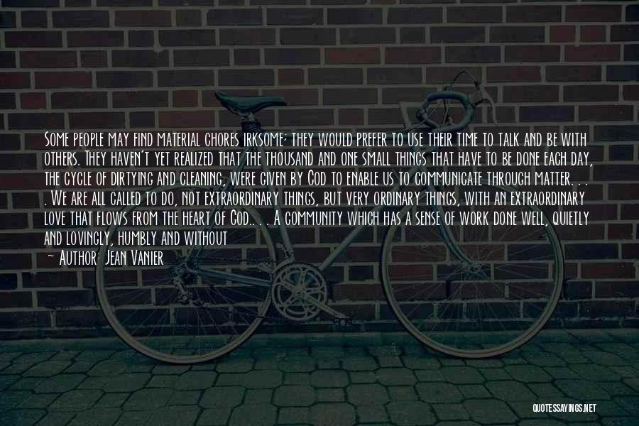 Jean Vanier Quotes: Some People May Find Material Chores Irksome; They Would Prefer To Use Their Time To Talk And Be With Others.