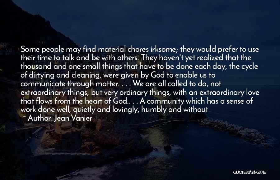 Jean Vanier Quotes: Some People May Find Material Chores Irksome; They Would Prefer To Use Their Time To Talk And Be With Others.