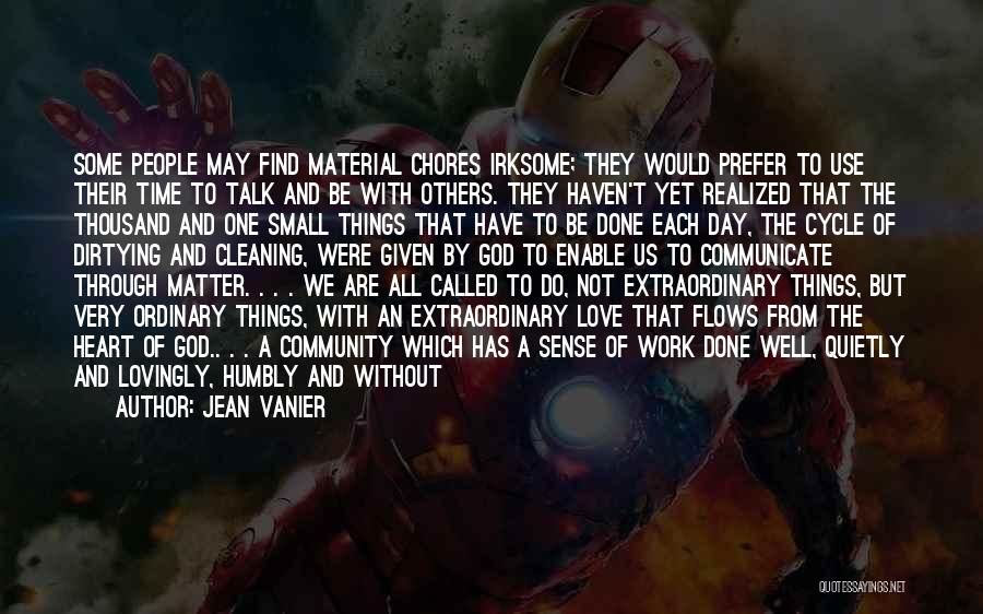 Jean Vanier Quotes: Some People May Find Material Chores Irksome; They Would Prefer To Use Their Time To Talk And Be With Others.