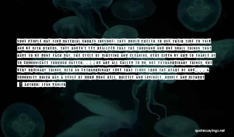 Jean Vanier Quotes: Some People May Find Material Chores Irksome; They Would Prefer To Use Their Time To Talk And Be With Others.