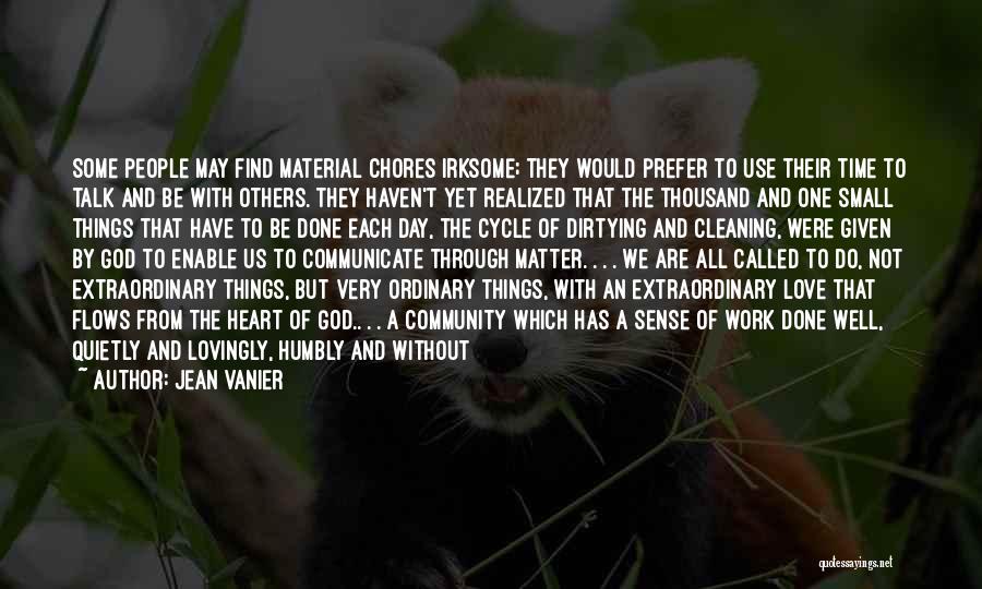 Jean Vanier Quotes: Some People May Find Material Chores Irksome; They Would Prefer To Use Their Time To Talk And Be With Others.