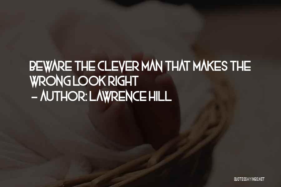 Lawrence Hill Quotes: Beware The Clever Man That Makes The Wrong Look Right