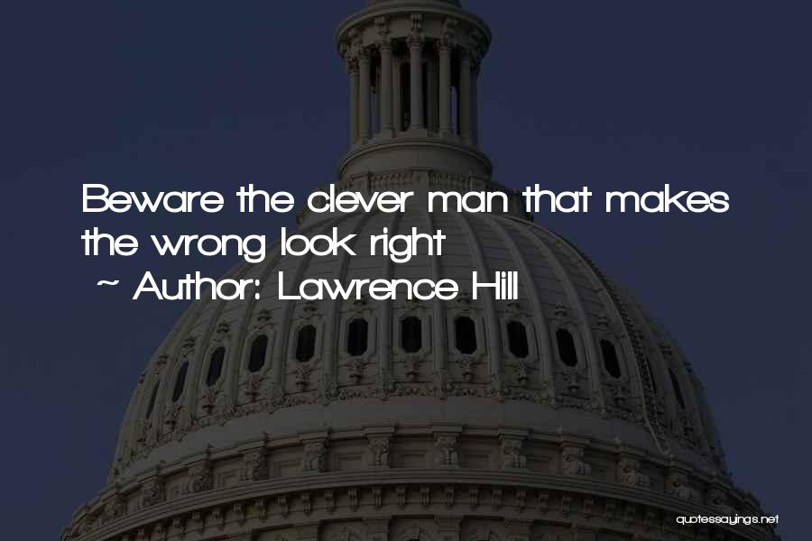 Lawrence Hill Quotes: Beware The Clever Man That Makes The Wrong Look Right