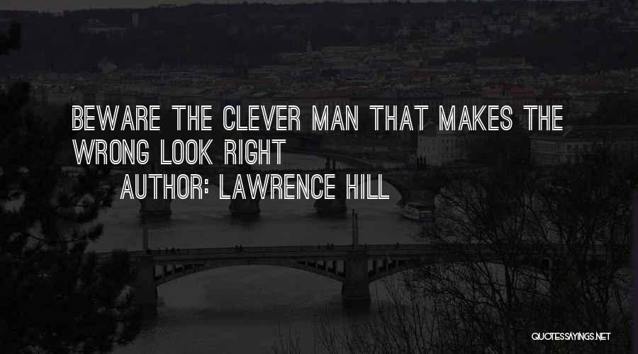 Lawrence Hill Quotes: Beware The Clever Man That Makes The Wrong Look Right