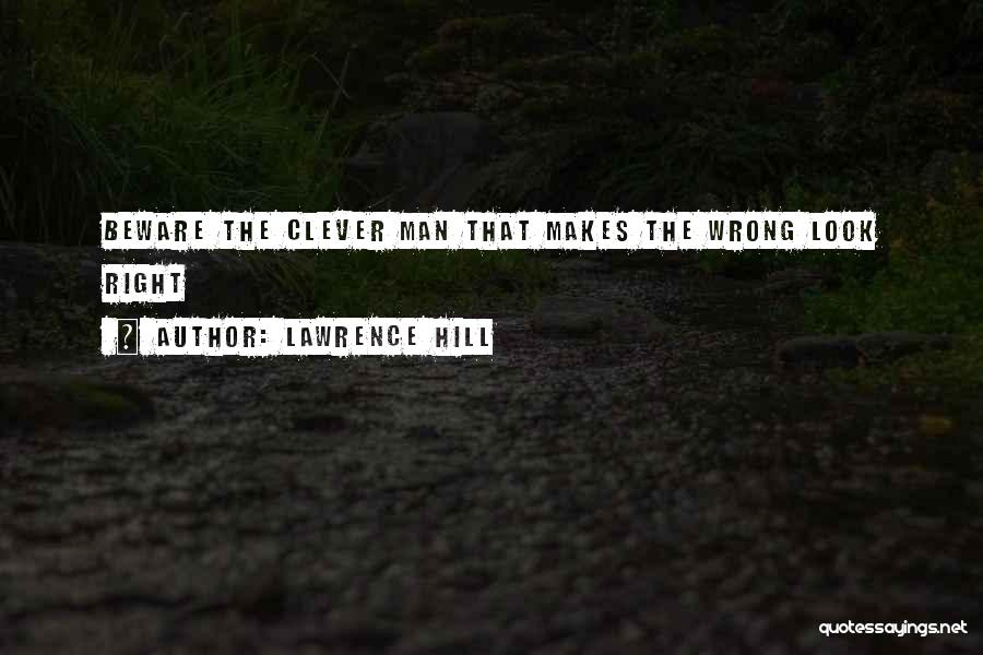 Lawrence Hill Quotes: Beware The Clever Man That Makes The Wrong Look Right