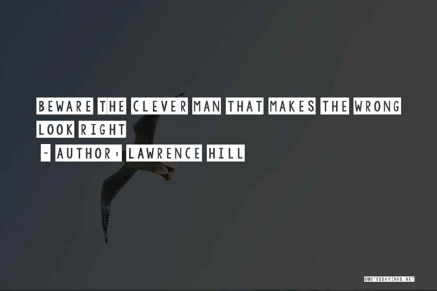 Lawrence Hill Quotes: Beware The Clever Man That Makes The Wrong Look Right