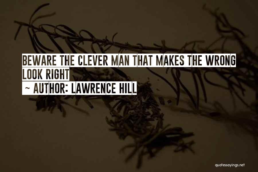 Lawrence Hill Quotes: Beware The Clever Man That Makes The Wrong Look Right