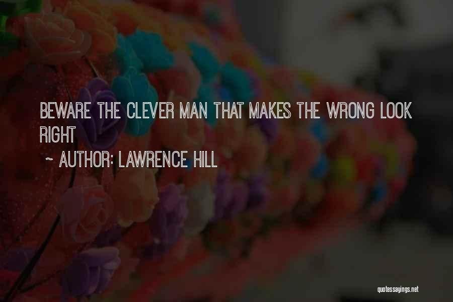 Lawrence Hill Quotes: Beware The Clever Man That Makes The Wrong Look Right