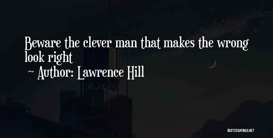 Lawrence Hill Quotes: Beware The Clever Man That Makes The Wrong Look Right