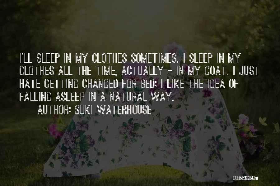 Suki Waterhouse Quotes: I'll Sleep In My Clothes Sometimes. I Sleep In My Clothes All The Time, Actually - In My Coat. I