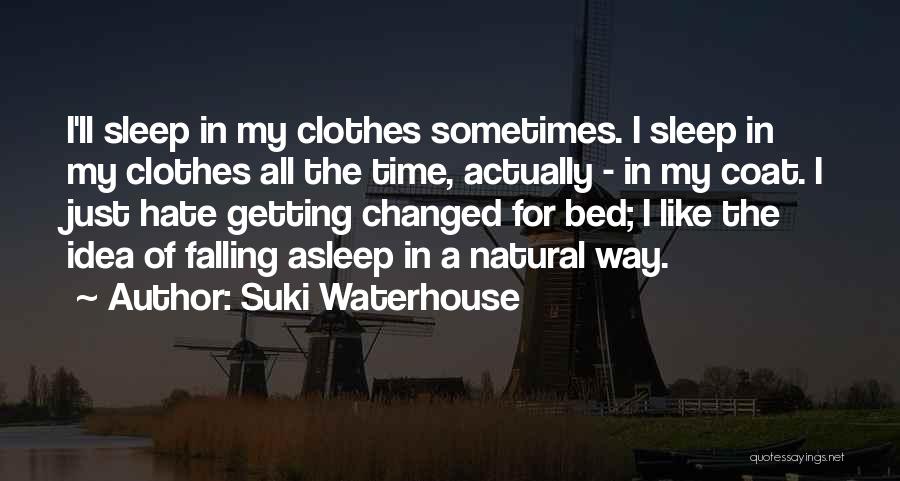 Suki Waterhouse Quotes: I'll Sleep In My Clothes Sometimes. I Sleep In My Clothes All The Time, Actually - In My Coat. I