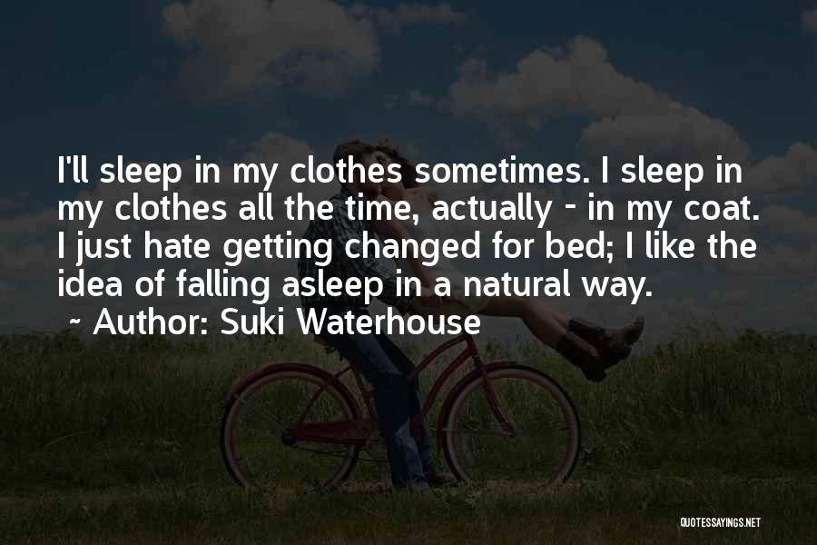 Suki Waterhouse Quotes: I'll Sleep In My Clothes Sometimes. I Sleep In My Clothes All The Time, Actually - In My Coat. I