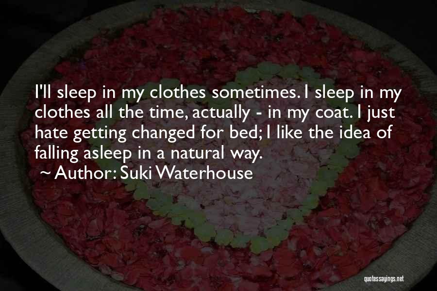 Suki Waterhouse Quotes: I'll Sleep In My Clothes Sometimes. I Sleep In My Clothes All The Time, Actually - In My Coat. I