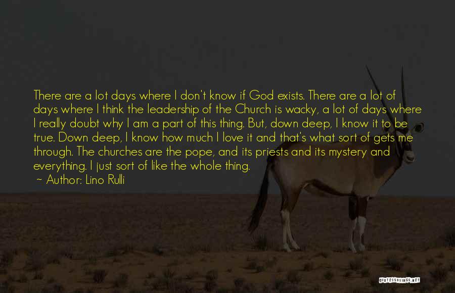 Lino Rulli Quotes: There Are A Lot Days Where I Don't Know If God Exists. There Are A Lot Of Days Where I