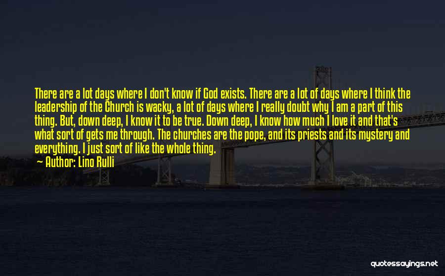 Lino Rulli Quotes: There Are A Lot Days Where I Don't Know If God Exists. There Are A Lot Of Days Where I