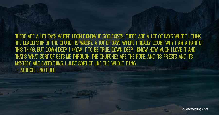 Lino Rulli Quotes: There Are A Lot Days Where I Don't Know If God Exists. There Are A Lot Of Days Where I