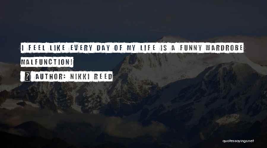 Nikki Reed Quotes: I Feel Like Every Day Of My Life Is A Funny Wardrobe Malfunction!