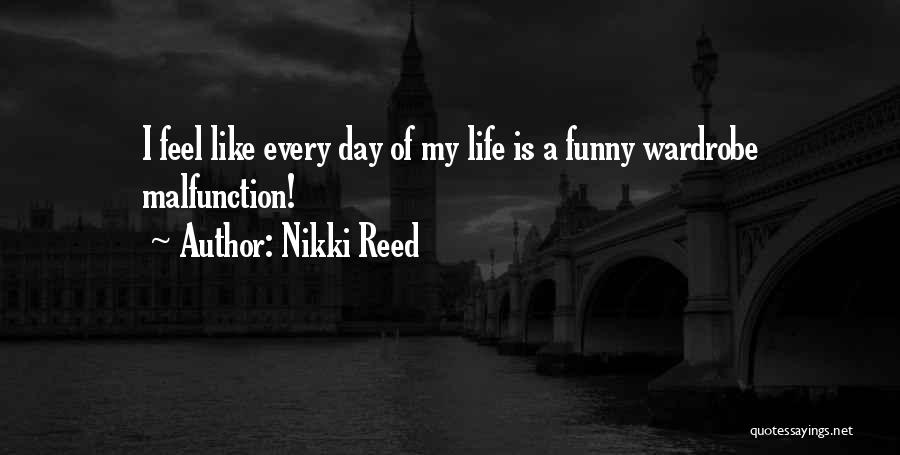 Nikki Reed Quotes: I Feel Like Every Day Of My Life Is A Funny Wardrobe Malfunction!