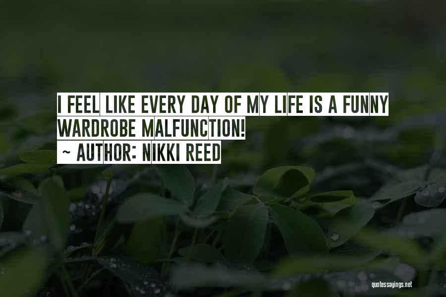 Nikki Reed Quotes: I Feel Like Every Day Of My Life Is A Funny Wardrobe Malfunction!
